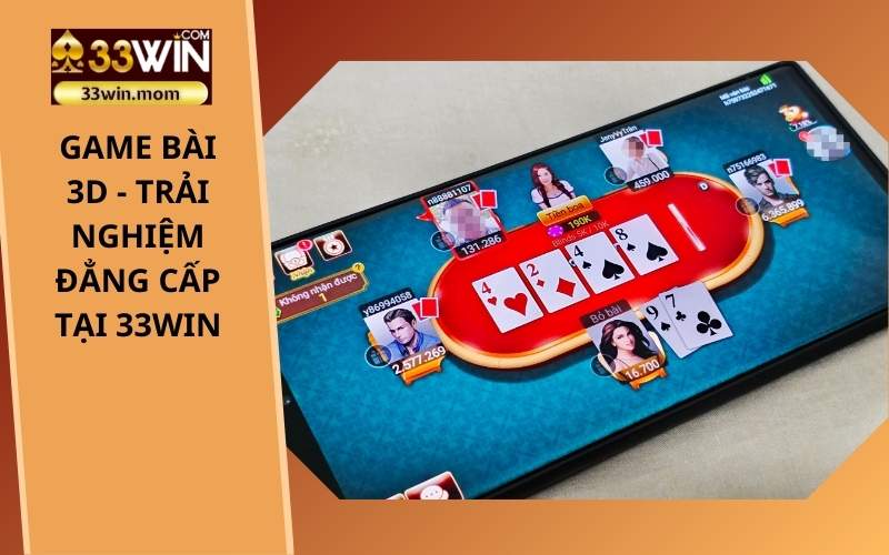 Game Bài 3D - Trải Nghiệm Đẳng Cấp Tại 33Win (2)