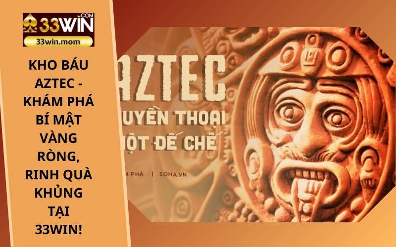 Kho Báu Aztec - Khám phá bí mật vàng ròng, rinh quà khủng tại 33Win!