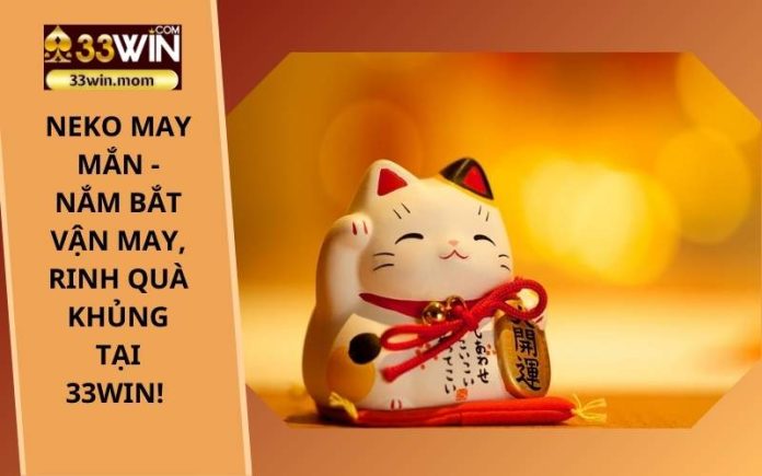 Neko May Mắn - Nắm bắt vận may, Rinh quà khủng tại 33Win! (2)